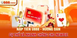 Nạp tiền U888 - Hướng dẫn cụ thể và nhanh chóng cho newbie